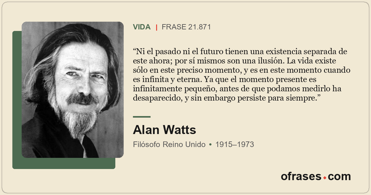 Ni el pasado ni el futuro tienen una existencia separada de este ahora; por sí m...