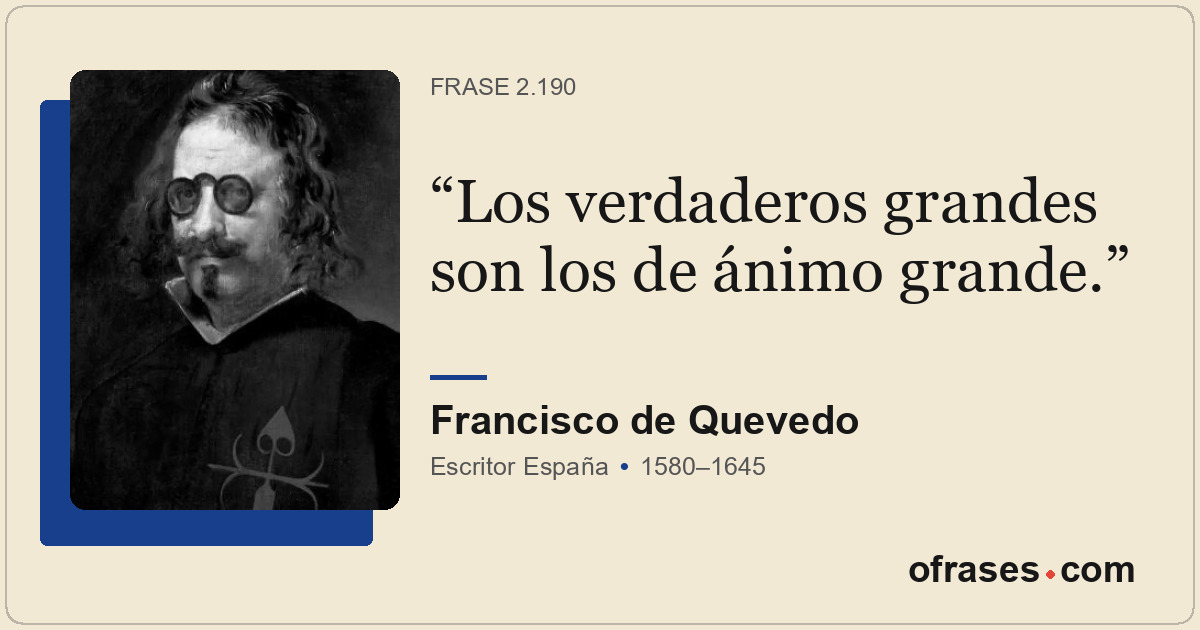 Los verdaderos grandes son los de ánimo grande.
