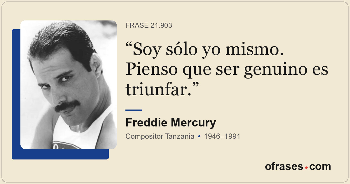 Soy sólo yo mismo. Pienso que ser genuino es triunfar.