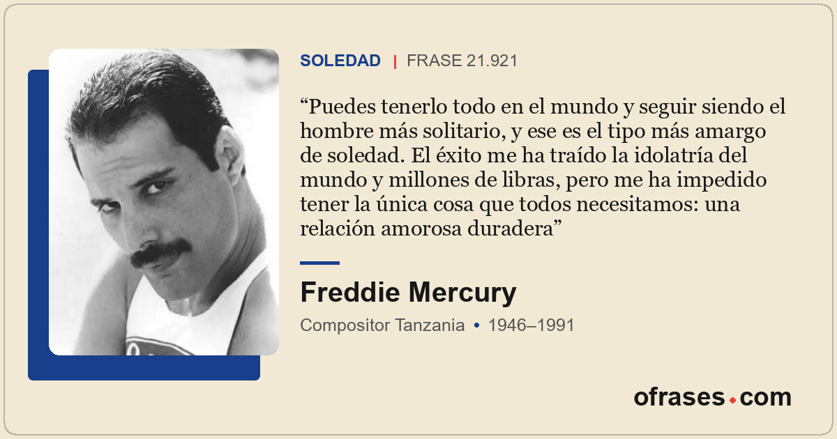 Puedes tenerlo todo en el mundo y seguir siendo el hombre más solitario, y ese e...