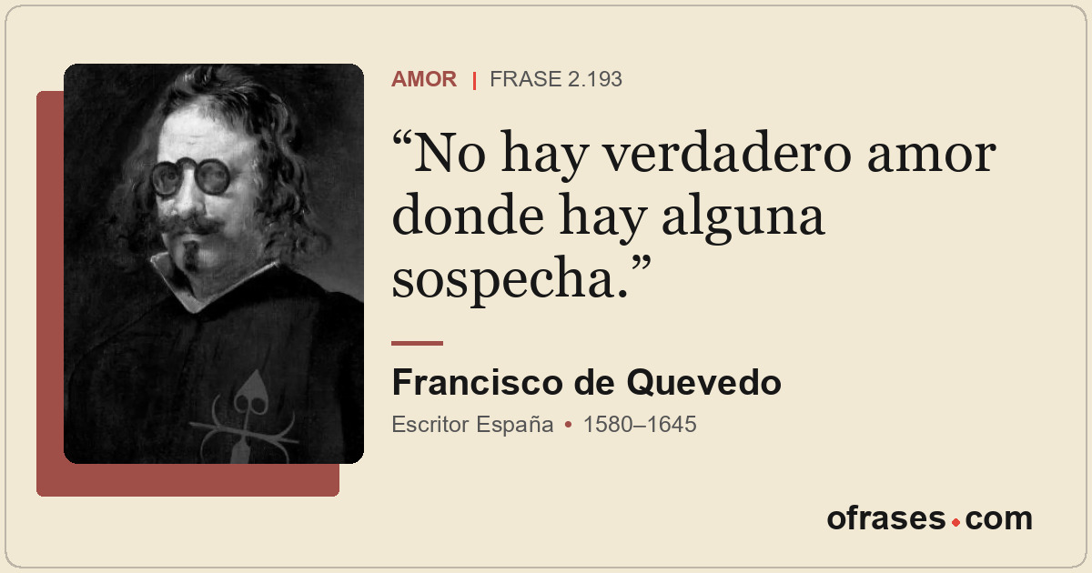 No hay verdadero amor donde hay alguna sospecha.