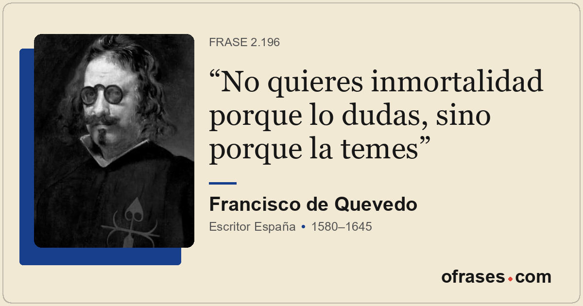 No quieres inmortalidad porque lo dudas, sino porque la temes
