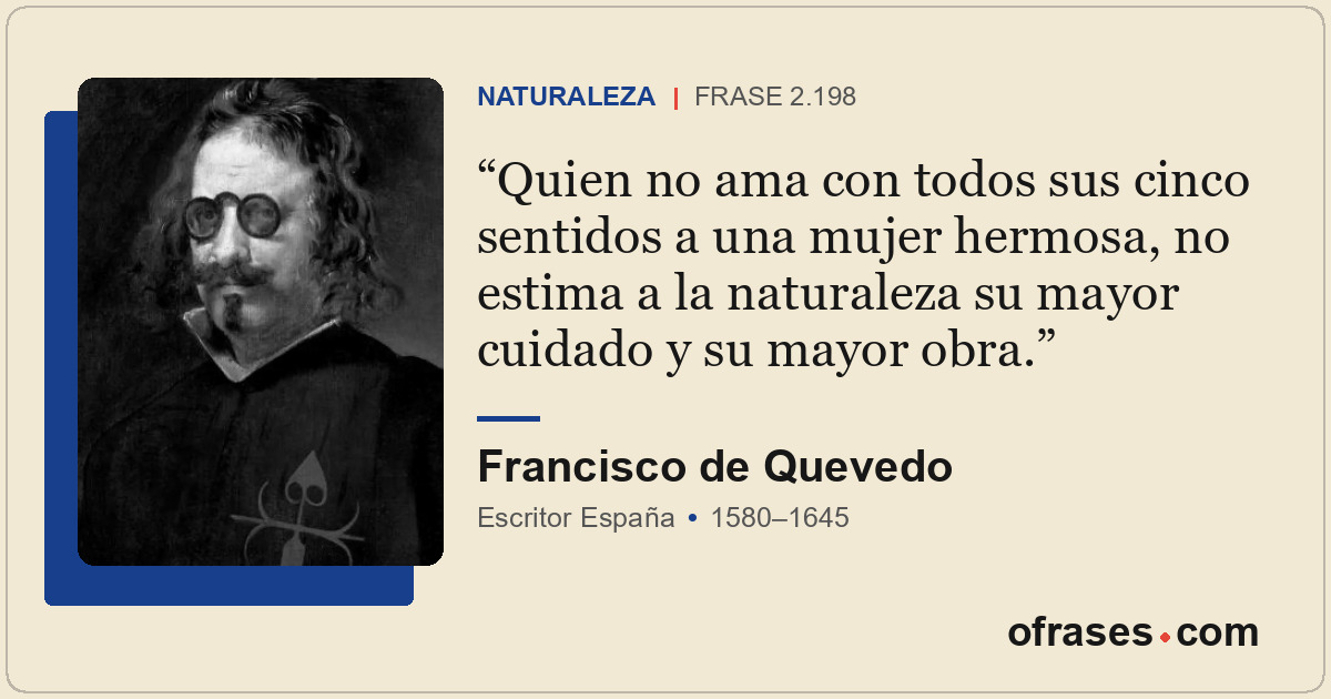 Quien no ama con todos sus cinco sentidos a una mujer hermosa, no estima a la na...