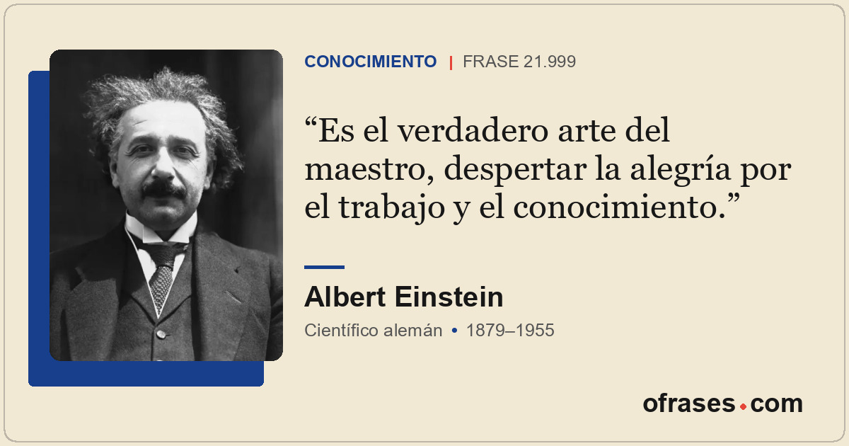 Es el verdadero arte del maestro, despertar la alegría por el trabajo y el conoc...