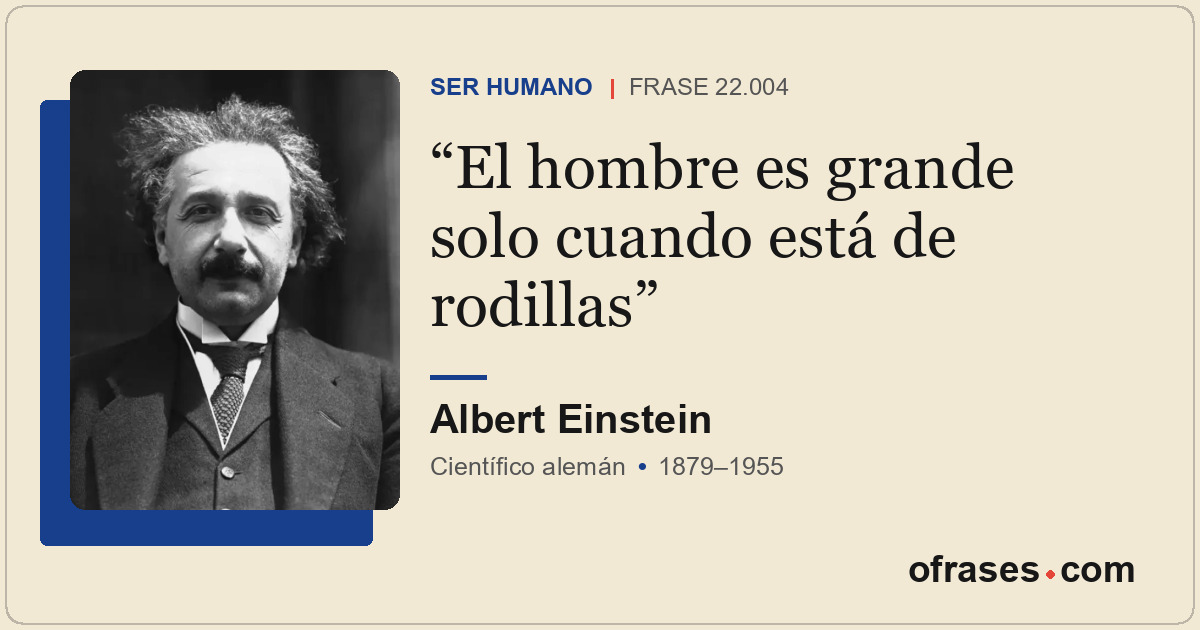 El hombre es grande solo cuando está de rodillas