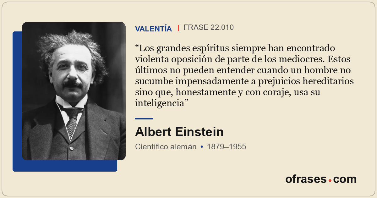 Los grandes espíritus siempre han encontrado violenta oposición de parte de los...
