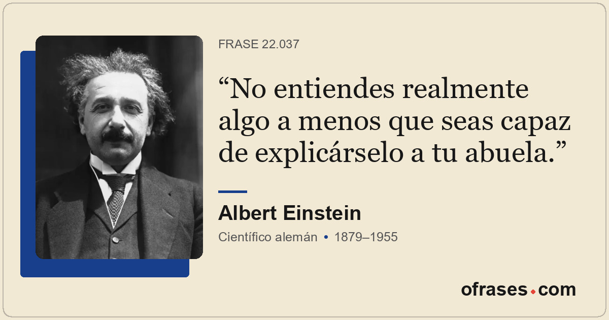No entiendes realmente algo a menos que seas capaz de explicárselo a tu abuela.