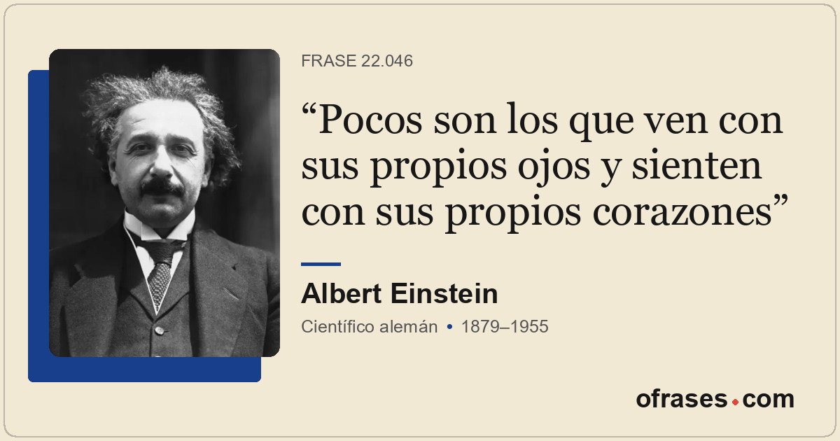 Pocos son los que ven con sus propios ojos y sienten con sus propios corazones