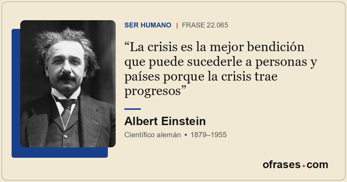 La crisis es la mejor bendición que puede sucederle a personas y países porque l...