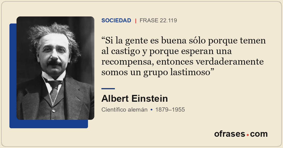 Si la gente es buena sólo porque temen al castigo y porque esperan una recompens...