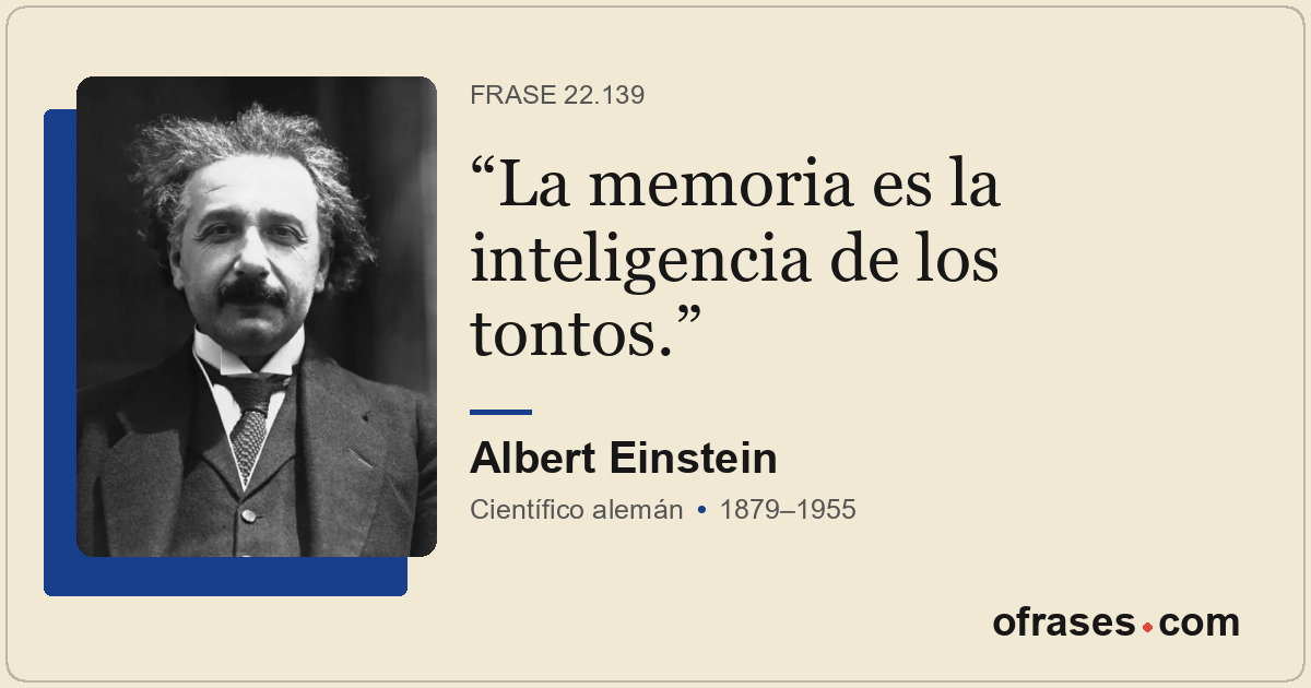 La memoria es la inteligencia de los tontos.