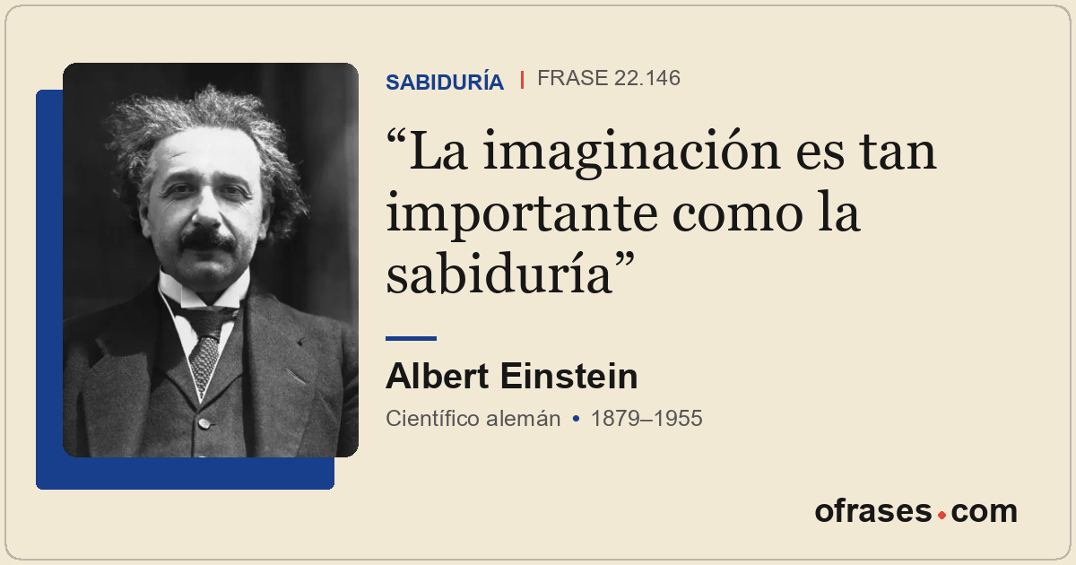La imaginación es tan importante como la sabiduría