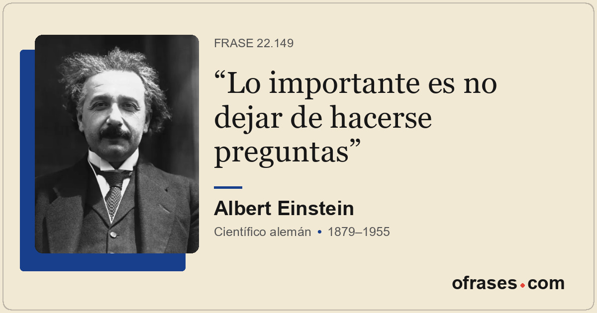 Lo importante es no dejar de hacerse preguntas