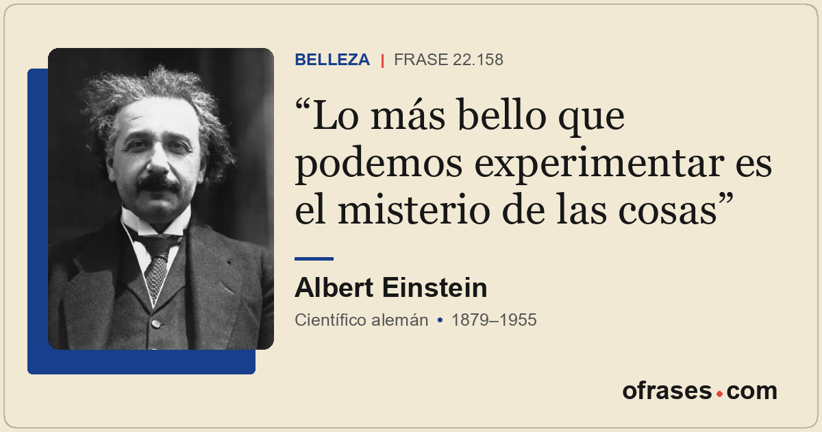 Lo más bello que podemos experimentar es el misterio de las cosas