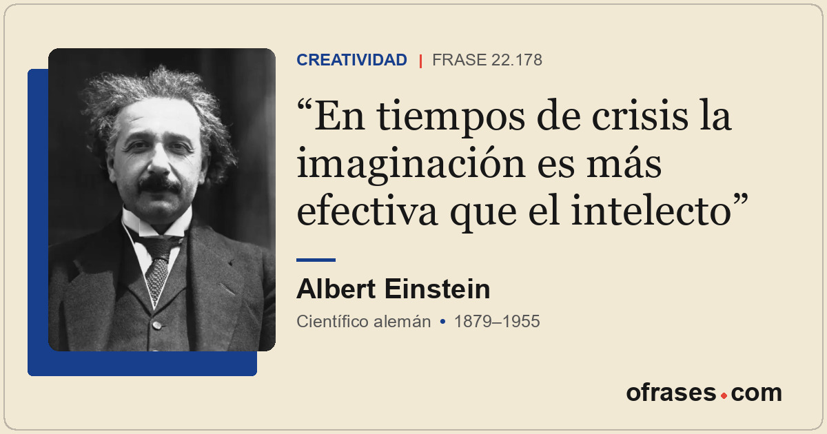En tiempos de crisis la imaginación es más efectiva que el intelecto