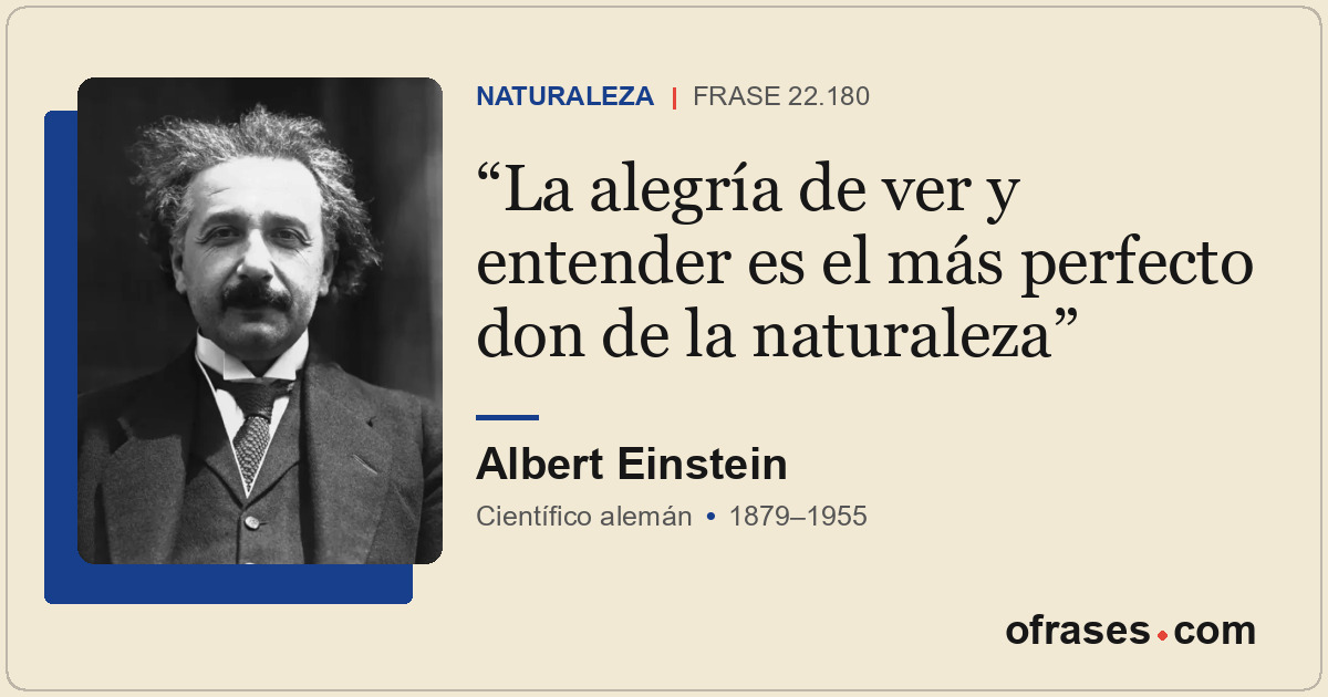 La alegría de ver y entender es el más perfecto don de la naturaleza