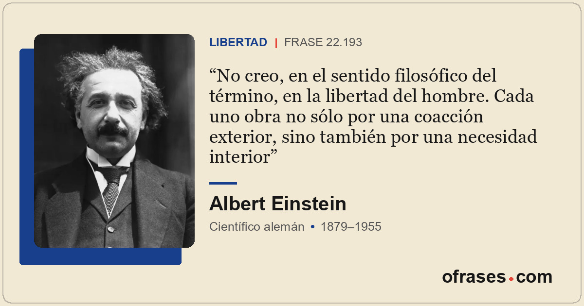 No creo, en el sentido filosófico del término, en la libertad del hombre. Cada u...