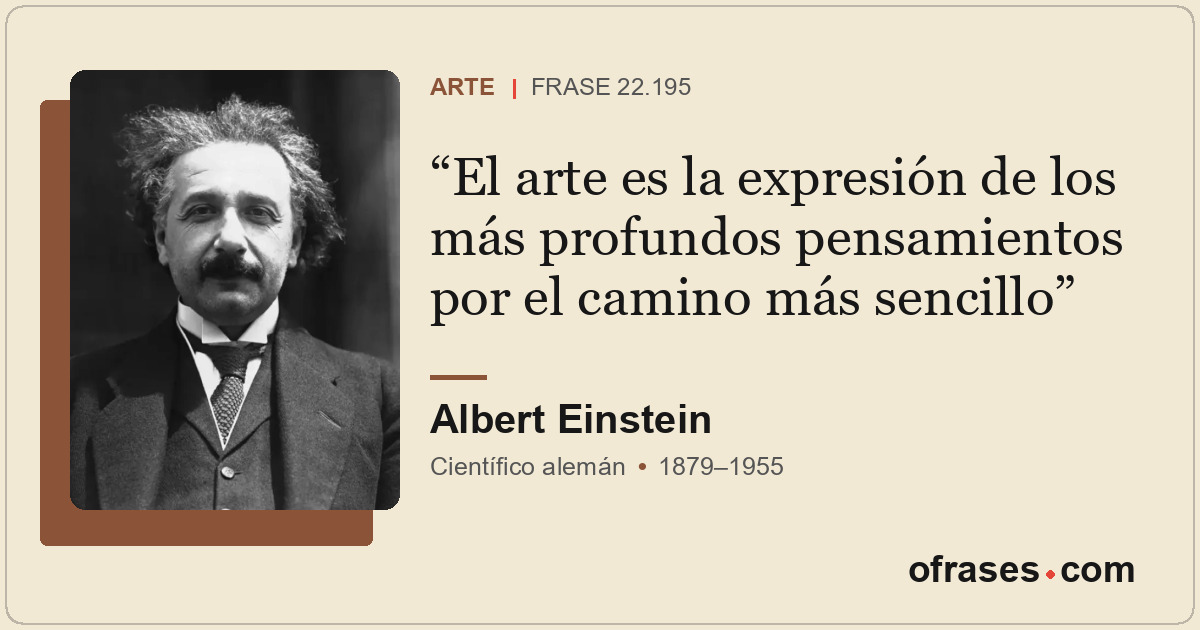 El arte es la expresión de los más profundos pensamientos por el camino más senc...
