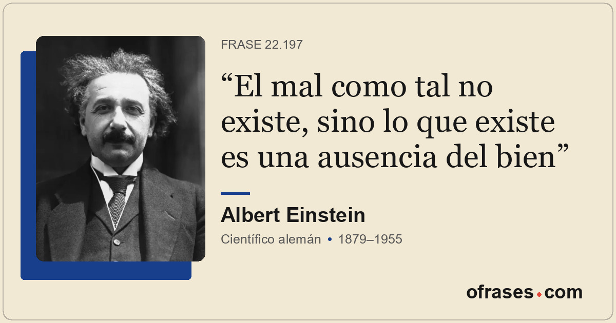 El mal como tal no existe, sino lo que existe es una ausencia del bien