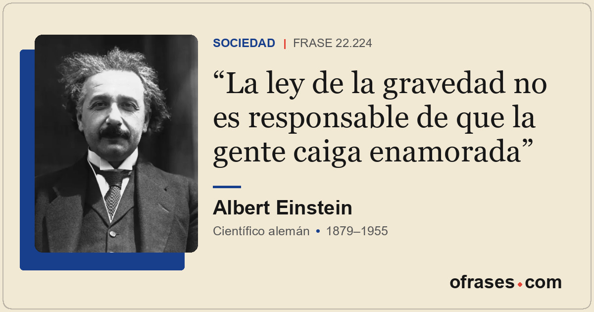 La ley de la gravedad no es responsable de que la gente caiga enamorada