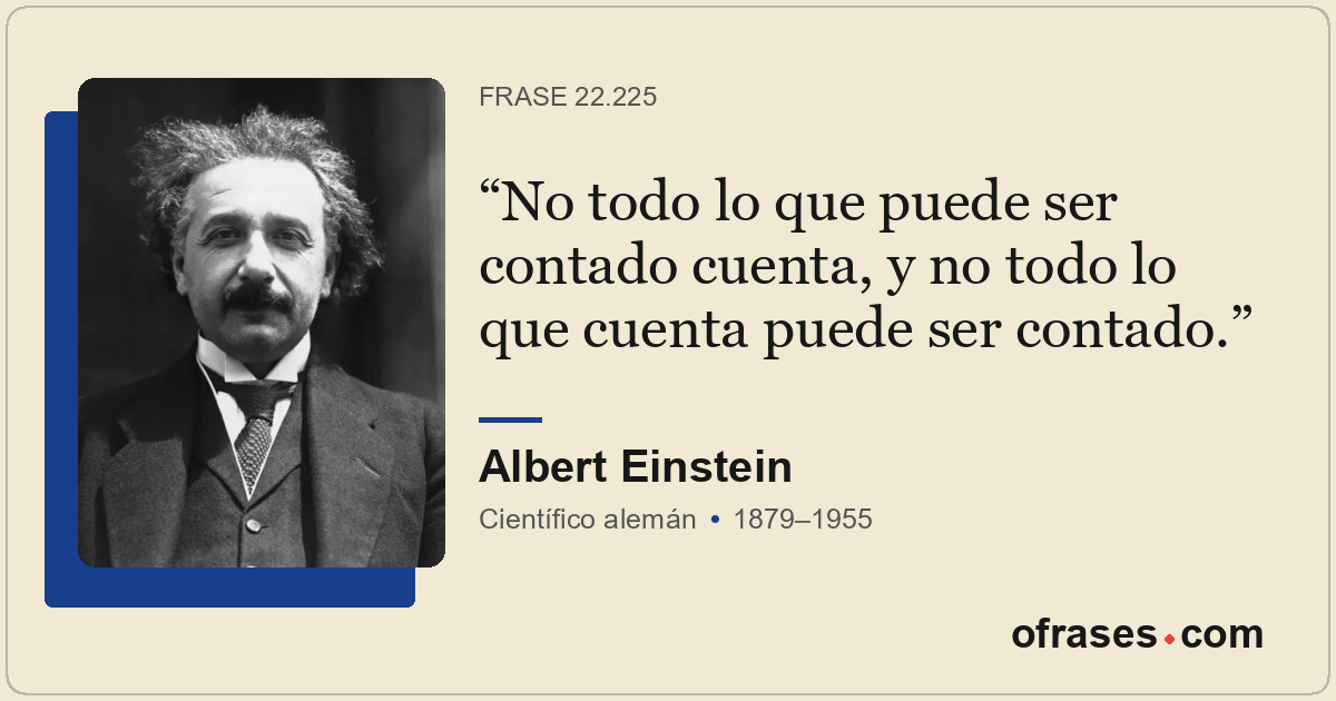 No todo lo que puede ser contado cuenta, y no todo lo que cuenta puede ser conta...