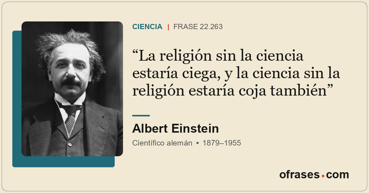 La religión sin la ciencia estaría ciega, y la ciencia sin la religión estaría c...