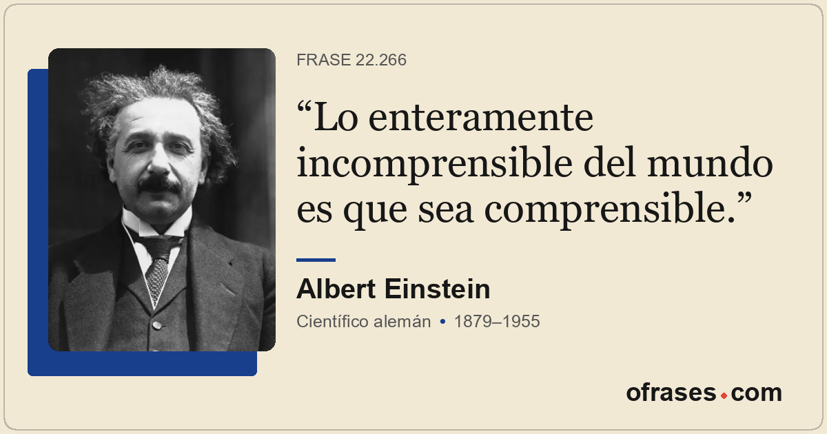 Lo enteramente incomprensible del mundo es que sea comprensible.