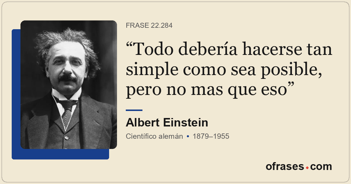 Todo debería hacerse tan simple como sea posible, pero no mas que eso