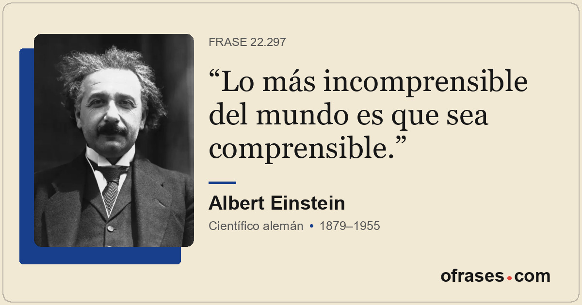 Lo más incomprensible del mundo es que sea comprensible.