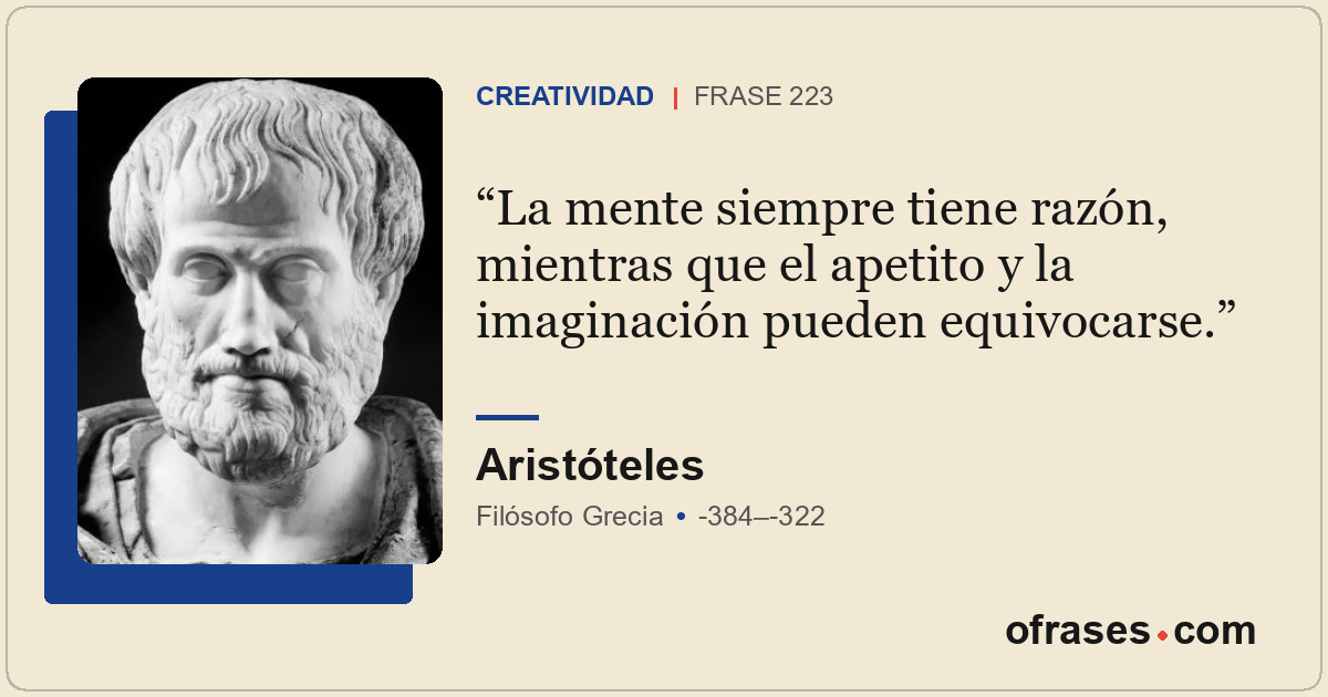 La mente siempre tiene razón, mientras que el apetito y la imaginación pueden eq...