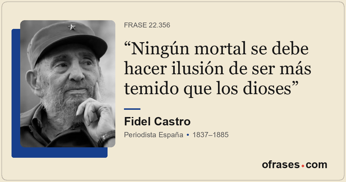 Ningún mortal se debe hacer ilusión de ser más temido que los dioses