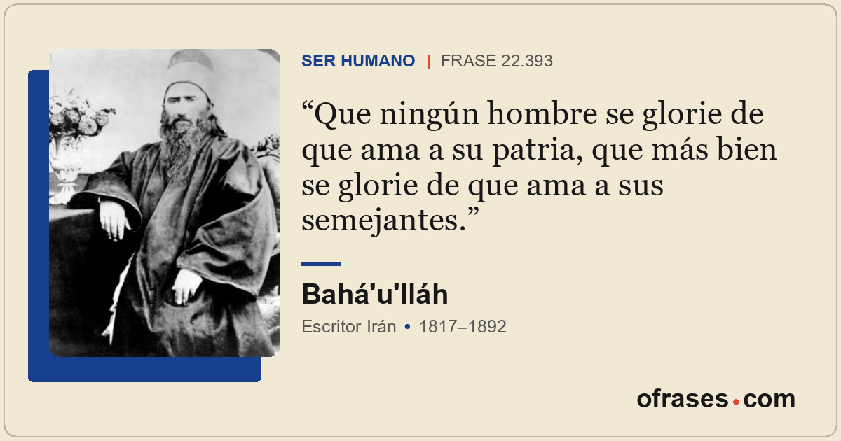 Que ningún hombre se glorie de que ama a su patria, que más bien se glorie de qu...