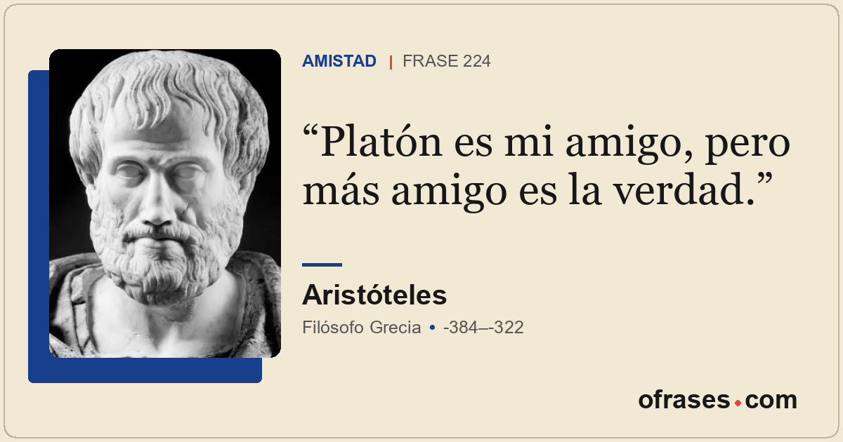 Platón es mi amigo, pero más amigo es la verdad.