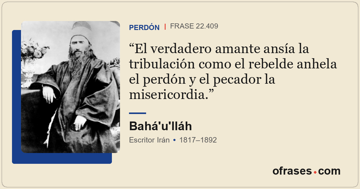 El verdadero amante ansía la tribulación como el rebelde anhela el perdón y el p...