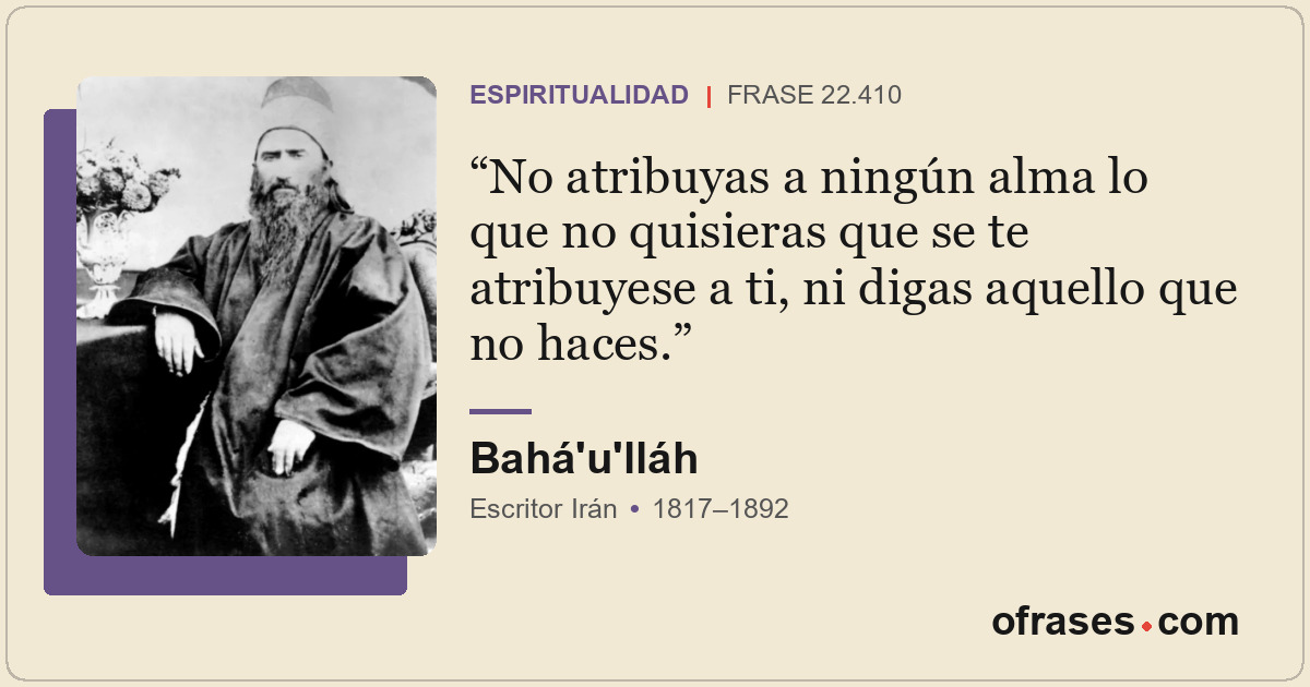 No atribuyas a ningún alma lo que no quisieras que se te atribuyese a ti, ni dig...