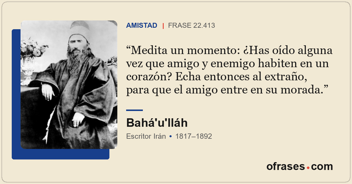 Medita un momento: ¿Has oído alguna vez que amigo y enemigo habiten en un corazó...