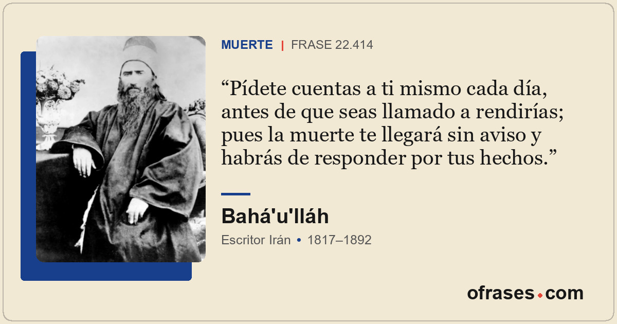 Pídete cuentas a ti mismo cada día, antes de que seas llamado a rendirías; pues...