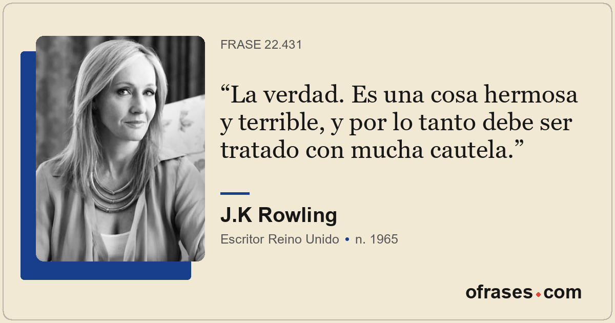 La verdad. Es una cosa hermosa y terrible, y por lo tanto debe ser tratado con m...