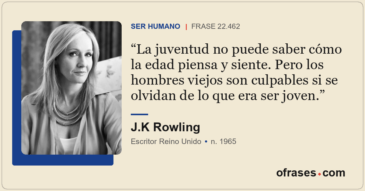La juventud no puede saber cómo la edad piensa y siente. Pero los hombres viejos...