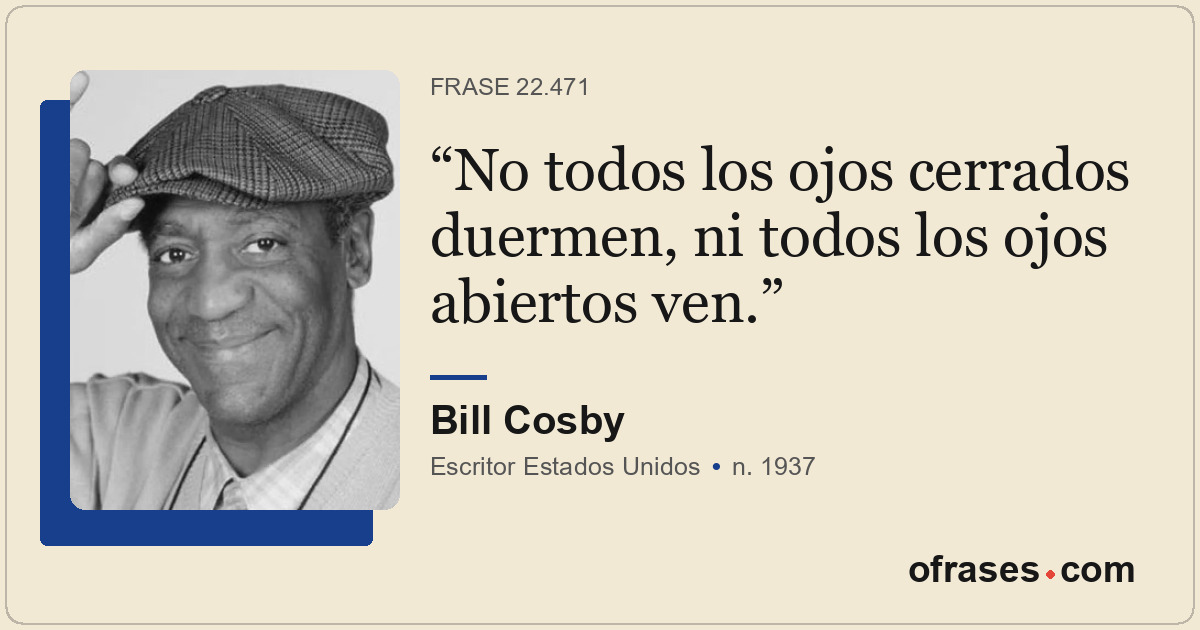 No todos los ojos cerrados duermen, ni todos los ojos abiertos ven.