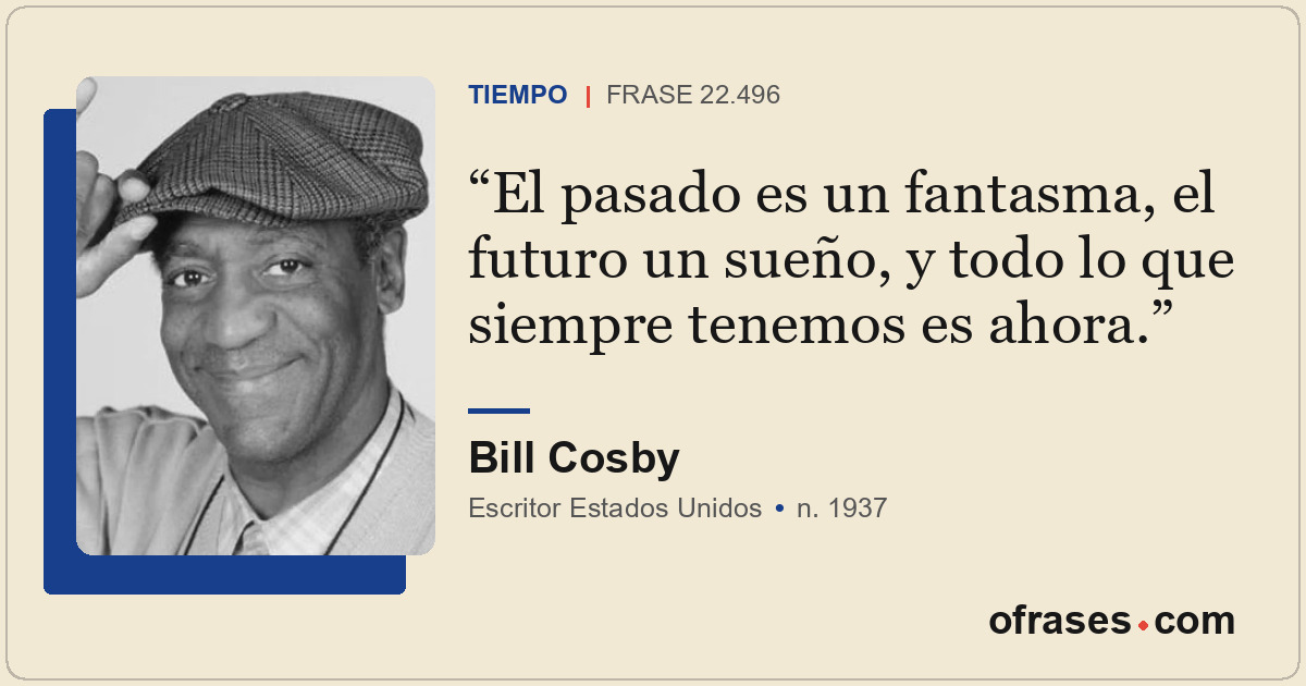 El pasado es un fantasma, el futuro un sueño, y todo lo que siempre tenemos es a...