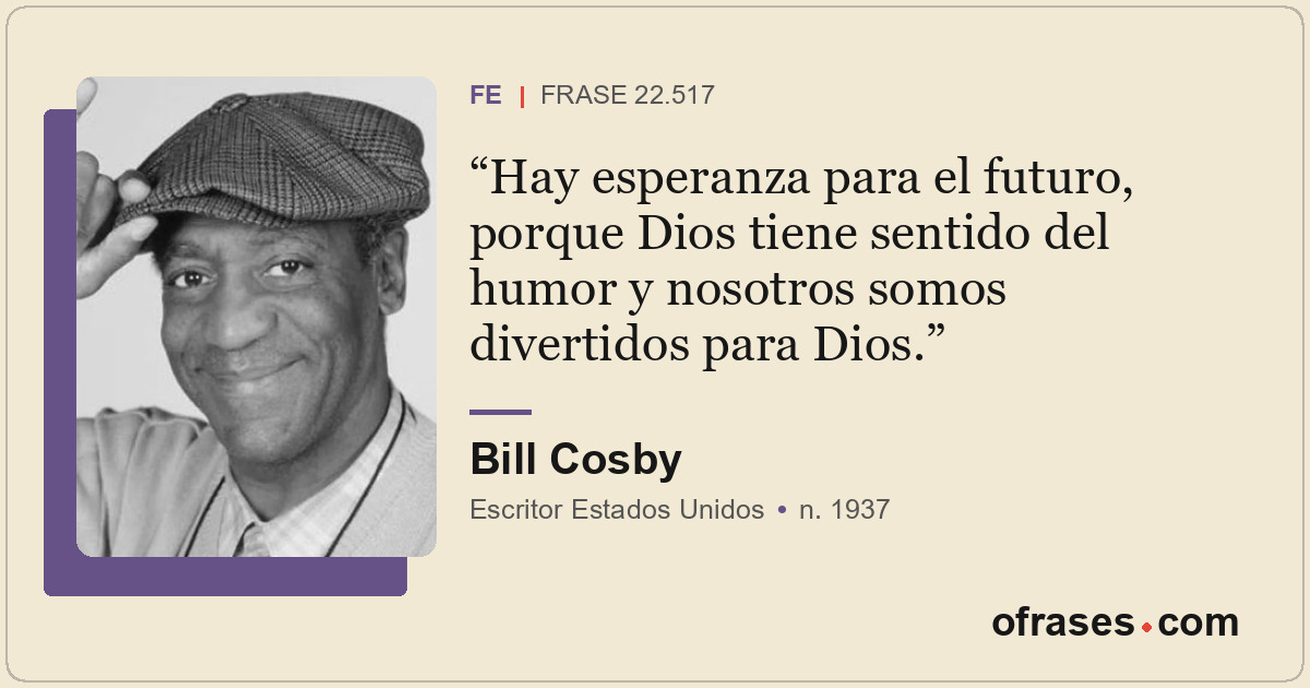 Hay esperanza para el futuro, porque Dios tiene sentido del humor y nosotros som...