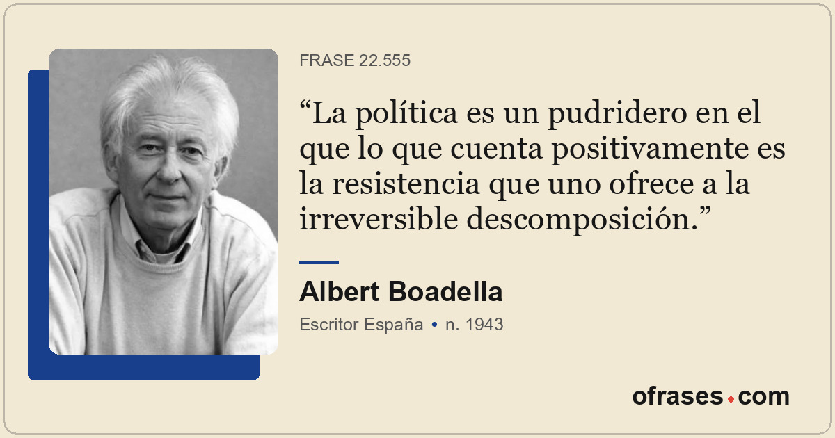 La política es un pudridero en el que lo que cuenta positivamente es la resisten...