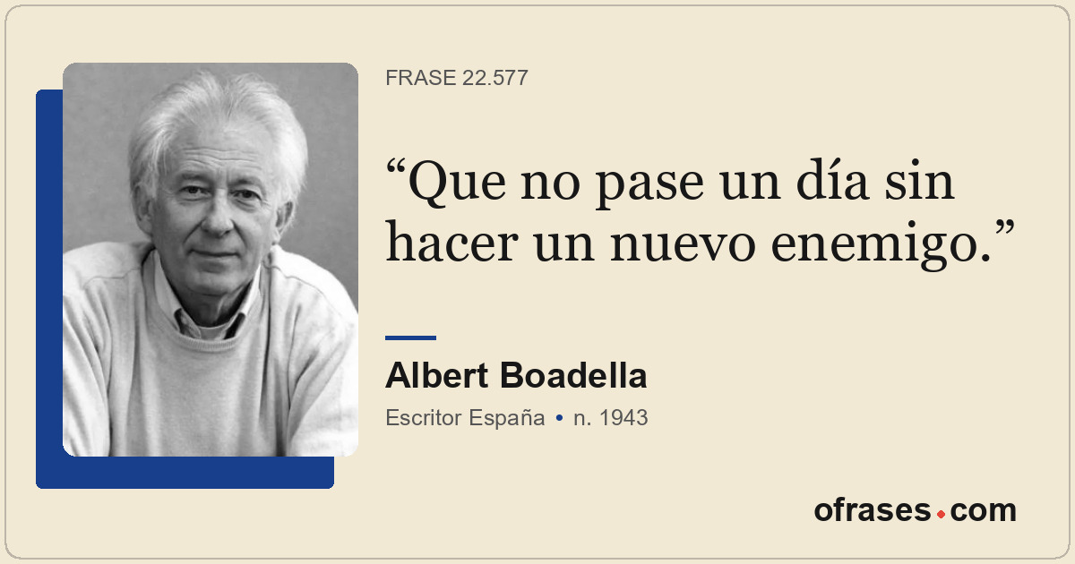 Que no pase un día sin hacer un nuevo enemigo.