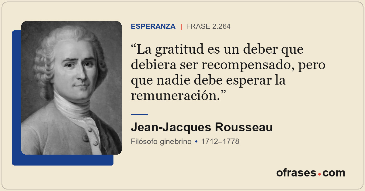 La gratitud es un deber que debiera ser recompensado, pero que nadie debe espera...