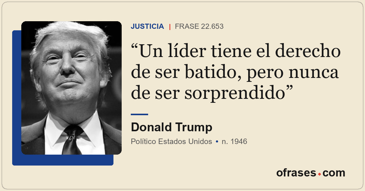 Un líder tiene el derecho de ser batido, pero nunca de ser sorprendido