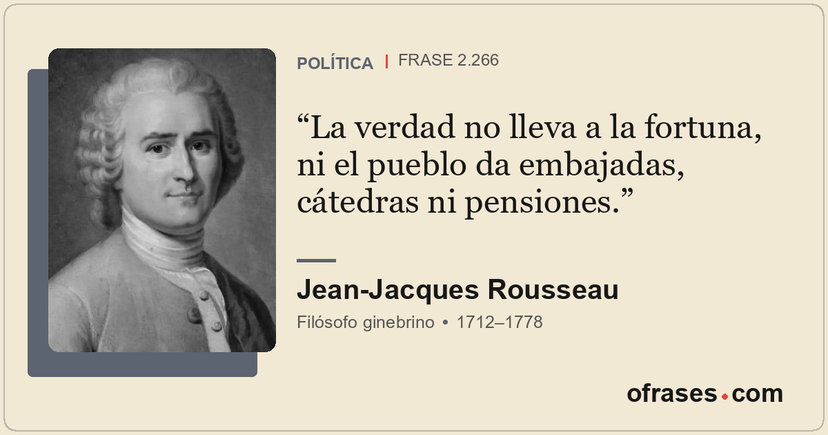 La verdad no lleva a la fortuna, ni el pueblo da embajadas, cátedras ni pensione...
