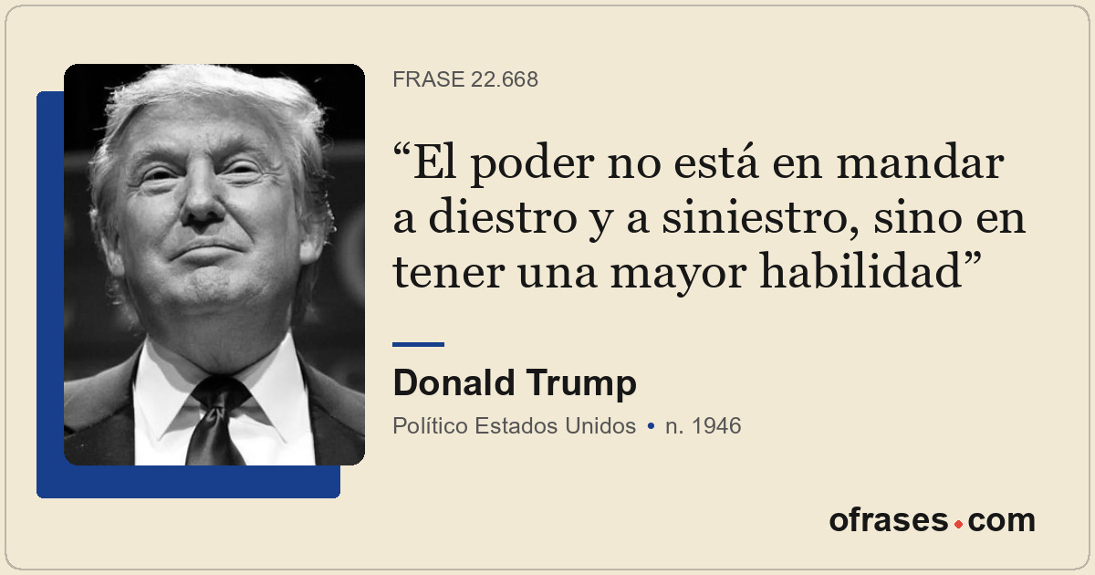 El poder no está en mandar a diestro y a siniestro, sino en tener una mayor habi...