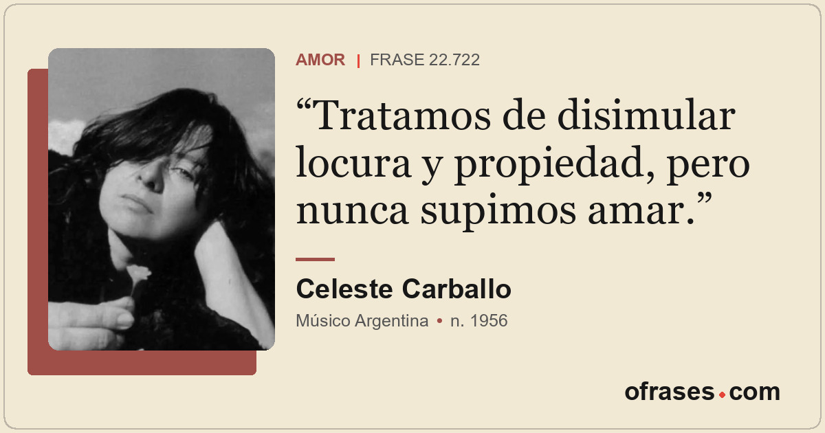 Tratamos de disimular locura y propiedad, pero nunca supimos amar.