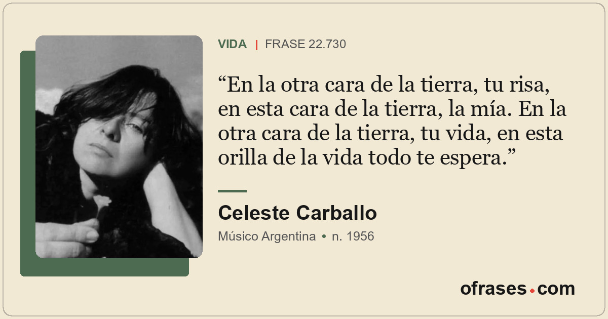 En la otra cara de la tierra, tu risa, en esta cara de la tierra, la mía. En la...
